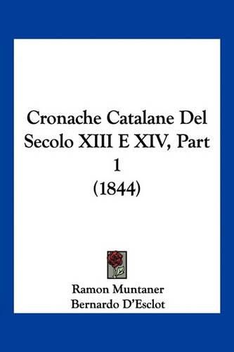 Cover image for Cronache Catalane del Secolo XIII E XIV, Part 1 (1844)