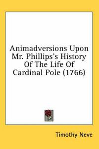 Cover image for Animadversions Upon Mr. Phillips's History of the Life of Cardinal Pole (1766)