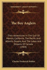 Cover image for The Boy Anglers: Their Adventures in the Gulf of Mexico, California, the Pacific and Atlantic Oceans, and the Lakes and Streams of Canada (1904)