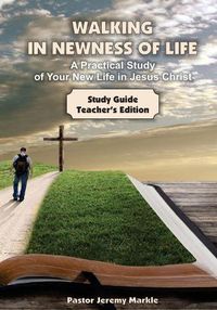 Cover image for Walking in Newness of Life - Teacher's Edition: A Practical Study of Your New Life in Jesus Christ