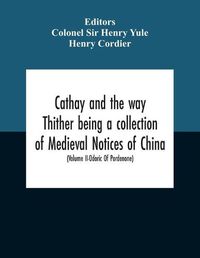 Cover image for Cathay And The Way Thither Being A Collection Of Medieval Notices Of China With A Preliminary Essay On The Intercourse Between China And The Western Nations Previous To The Discovery Of The Cape Route New Edition, Revised Throughout In The Light Of Recent