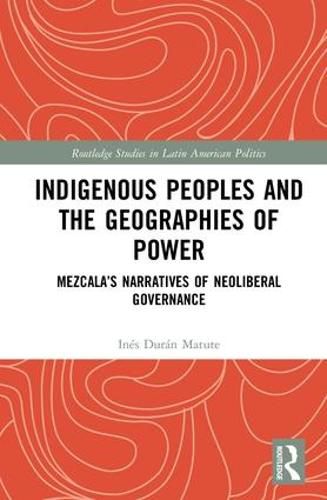 Cover image for Indigenous Peoples and the Geographies of Power: Mezcala's Narratives of Neoliberal Governance