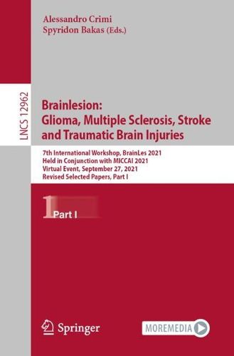 Cover image for Brainlesion: Glioma, Multiple Sclerosis, Stroke and Traumatic Brain Injuries: 7th International Workshop, BrainLes 2021, Held in Conjunction with MICCAI 2021, Virtual Event, September 27, 2021, Revised Selected Papers, Part I