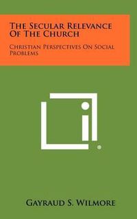 Cover image for The Secular Relevance of the Church: Christian Perspectives on Social Problems