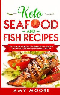 Cover image for Keto Seafood and Fish Recipes: Discover the Secrets to Incredible Low-Carb Fish and Seafood Recipes for Your Keto Lifestyle