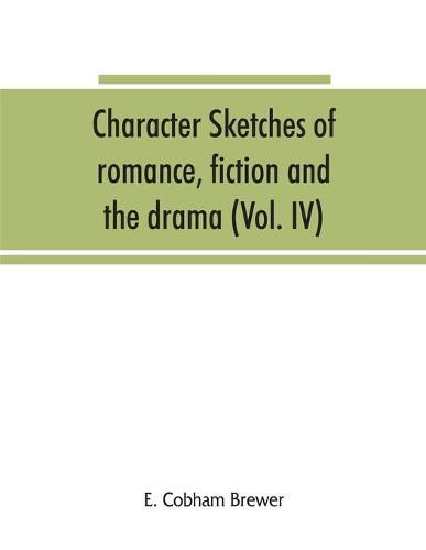 Cover image for Character sketches of romance, fiction and the drama (Volume IV)