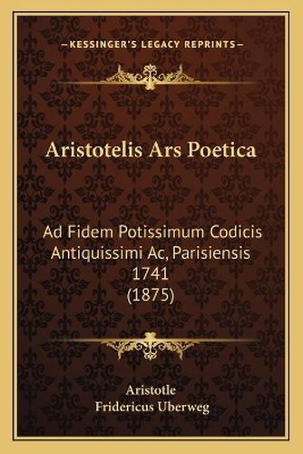 Cover image for Aristotelis Ars Poetica: Ad Fidem Potissimum Codicis Antiquissimi AC, Parisiensis 1741 (1875)