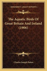 Cover image for The Aquatic Birds of Great Britain and Ireland (1906)