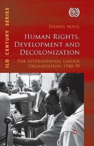 Cover image for Human Rights, Development and Decolonization: The International Labour Organization, 1940-70