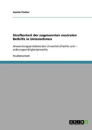 Cover image for Strafbarkeit der sogenannten neutralen Beihilfe in Unternehmen: Anwendungsprobleme des Umweltstrafrechts und - ordnungswidrigkeitenrechts