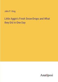 Cover image for Little Aggie's Fresh Snow-Drops and What they Did in One Day