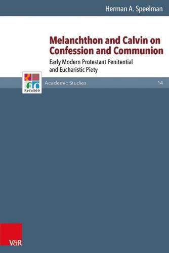 Cover image for Melanchthon and Calvin on Confession and Communion: Early Modern Protestant Penitential and Eucharistic Piety