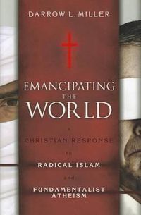 Cover image for Emancipating the World: A Christian Response to Radical Islam and Fundamentalist Atheism