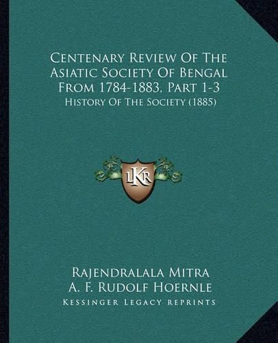 Cover image for Centenary Review of the Asiatic Society of Bengal from 1784-1883, Part 1-3: History of the Society (1885)