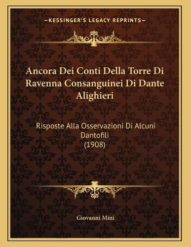 Cover image for Ancora Dei Conti Della Torre Di Ravenna Consanguinei Di Dante Alighieri: Risposte Alla Osservazioni Di Alcuni Dantofili (1908)