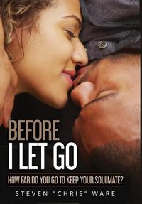 Cover image for Before I Let Go ...: How Far Do You Go to Keep Your Soulmate?