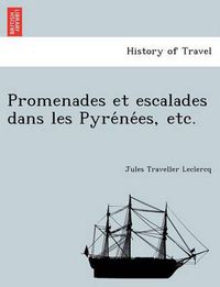 Cover image for Promenades Et Escalades Dans Les Pyre Ne Es, Etc.