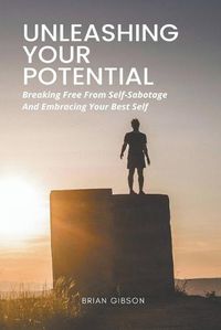 Cover image for Unleashing Your Potential Breaking Free From Self-Sabotage And Embracing Your Best Self