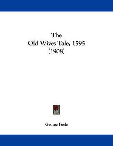Cover image for The Old Wives Tale, 1595 (1908)