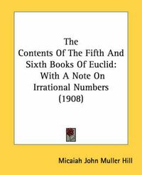 Cover image for The Contents of the Fifth and Sixth Books of Euclid: With a Note on Irrational Numbers (1908)