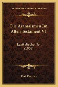 Cover image for Die Aramaismen Im Alten Testament V1: Lexikalischer Teil (1902)