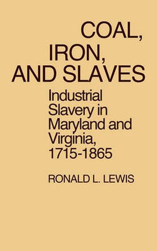 Cover image for Coal, Iron, and Slaves: Industrial Slavery in Maryland and Virginia, 1715$1865