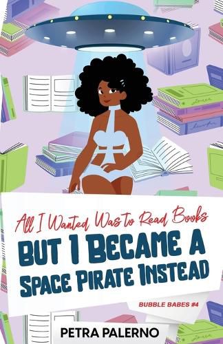 Cover image for All I Wanted Was to Read Books but I Became a Space Pirate Instead