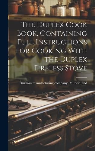 Cover image for The Duplex Cook Book, Containing Full Instructions for Cooking With the Duplex Fireless Stove