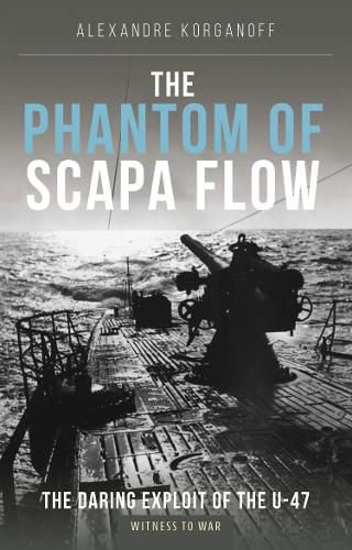 Cover image for The Phantom of Scapa Flow: The Daring Exploit of U-Boat U-47