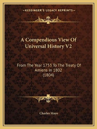 Cover image for A Compendious View of Universal History V2: From the Year 1753 to the Treaty of Amiens in 1802 (1804)