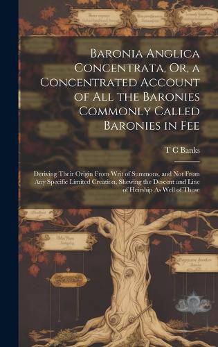 Cover image for Baronia Anglica Concentrata, Or, a Concentrated Account of All the Baronies Commonly Called Baronies in Fee