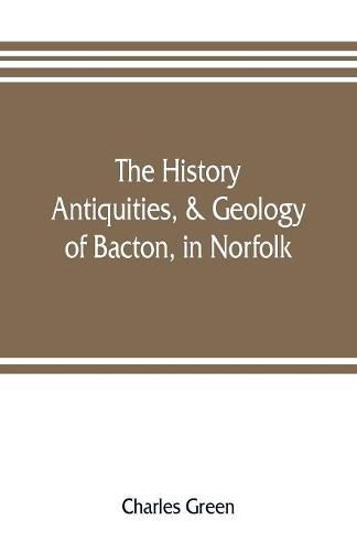 The history, antiquities, & geology, of Bacton, in Norfolk