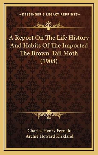 A Report on the Life History and Habits of the Imported the Brown-Tail Moth (1908)