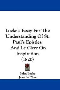 Cover image for Locke's Essay For The Understanding Of St. Paul's Epistles: And Le Clerc On Inspiration (1820)