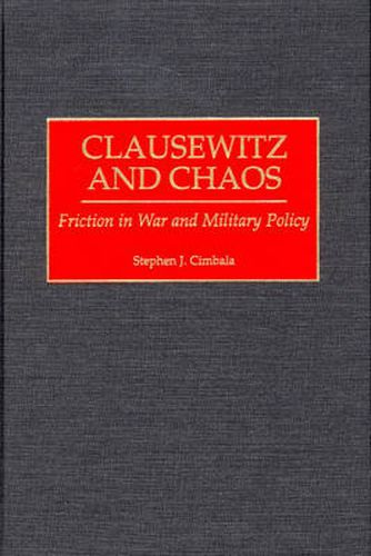 Clausewitz and Chaos: Friction in War and Military Policy