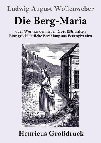 Cover image for Die Berg-Maria (Grossdruck): oder Wer nur den lieben Gott lasst walten Eine geschichtliche Erzahlung aus Pennsylvanien