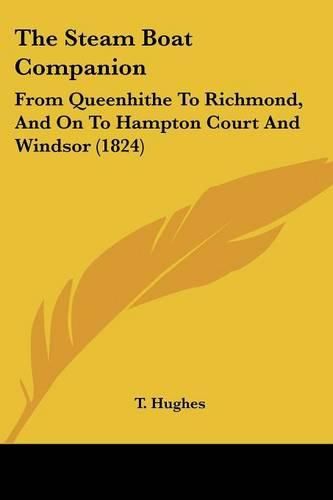 Cover image for The Steam Boat Companion: From Queenhithe To Richmond, And On To Hampton Court And Windsor (1824)