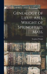 Cover image for Genealogy of Lieut. Abel Wright of Springfield, Mass.