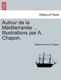 Cover image for Autour de La M Diterran E ... Illustrations Par A. Chapon.