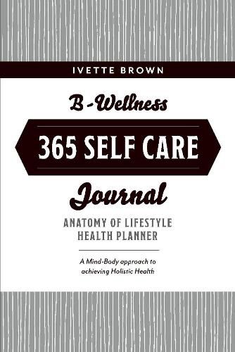 Cover image for B-Wellness365 Self Care Journal: Everyday Holistic Health & Harmony Health Planner