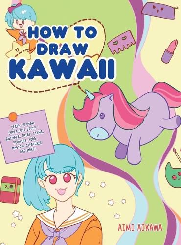 Cover image for How to Draw Kawaii: Learn to Draw Super Cute Stuff - Animals, Chibi, Items, Flowers, Food, Magical Creatures and More!