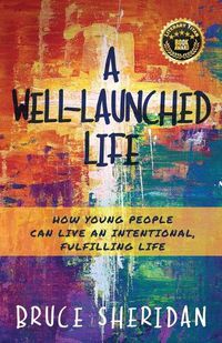 Cover image for A Well-Launched Life: How Young People Can Live an Intentional, Fulfilling Life