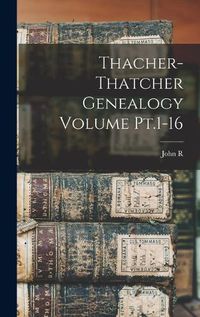 Cover image for Thacher-Thatcher Genealogy Volume Pt.1-16