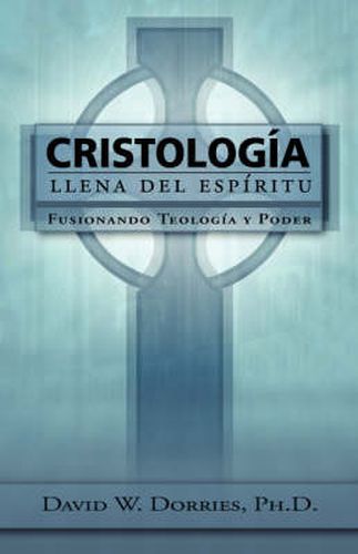 Cristologia Llena Del Espiritu: Fusionando Teologia Y Poder