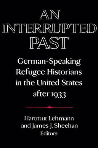 Cover image for An Interrupted Past: German-Speaking Refugee Historians in the United States after 1933