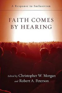 Cover image for Faith Comes by Hearing: A Response to Inclusivism