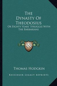 Cover image for The Dynasty of Theodosius: Or Eighty Years' Struggle with the Barbarians