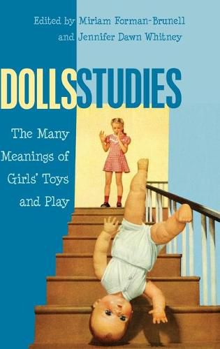 Cover image for Dolls Studies: The Many Meanings of Girls' Toys and Play