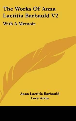 Cover image for The Works of Anna Laetitia Barbauld V2: With a Memoir