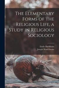 Cover image for The Elementary Forms of the Religious Life, a Study in Religious Sociology